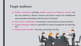 Target Audience
Project owners
or business
owners
BAs or user
coordinators
Project
managers
Project team
members
 