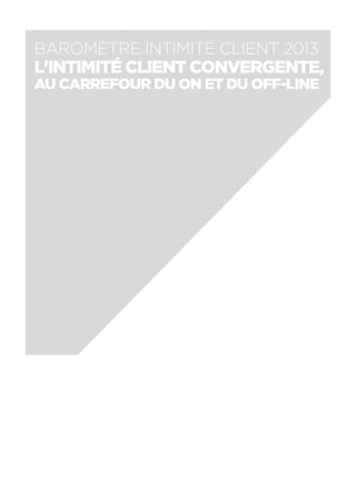 4
Baromètre intimité client 2013
L'Intimité Client Convergente,
au carrefour du on et du off-line
 