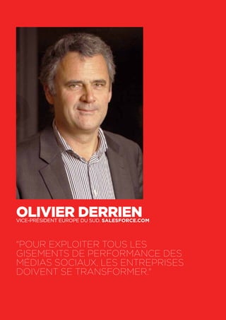 40
Olivier DerrienVice-président Europe du Sud. Salesforce.com
"Pour exploiter tous les
gisements de performance des
médias sociaux, les entreprises
doivent se transformer."
 