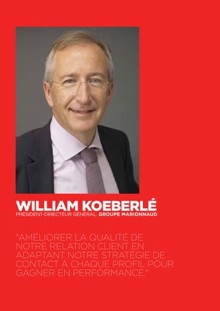 50
William KoeberléPrésident-directeur général. Groupe Marionnaud
"Améliorer la qualité de
notre relation client en
adaptant notre stratégie de
contact à chaque profil pour
gagner en performance."
 