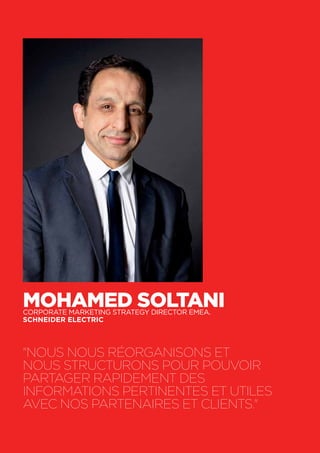 54
Mohamed SoltaniCorporate Marketing Strategy Director EMEA.
Schneider Electric
"Nous nous réorganisons et
nous structurons pour pouvoir
partager rapidement des
informations pertinentes et utiles
avec nos partenaires et clients."
 