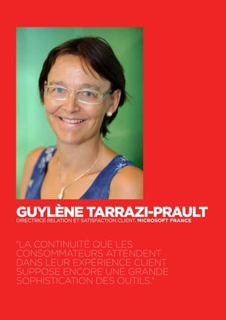 58
Guylène Tarrazi-PraultDirectrice relation et satisfaction client. Microsoft France
"La continuité que les
consommateurs attendent
dans leur expérience client
suppose encore une grande
sophistication des outils."
 