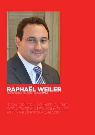 62
Raphaël WeilerResponsable relation client. UPSA
"Renforcer l’Intimité Client :
des contraintes nouvelles
et une expertise à bâtir."
 