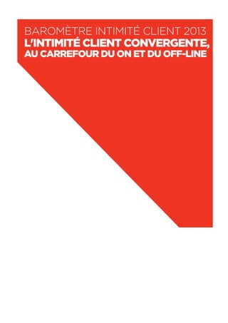 81
Baromètre intimité client 2013
L'Intimité Client Convergente,
au carrefour du on et du off-line
 