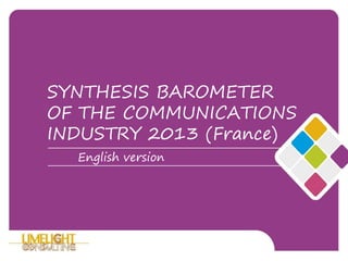 SYNTHESIS BAROMETER
OF THE COMMUNICATIONS
INDUSTRY 2013 (France)
English version
 