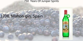 1708, Mahon gin, Spain
750 Years Of Juniper Spirits
 