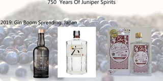 2019: Gin Boom Spreading: Japan
750 Years Of Juniper Spirits
 