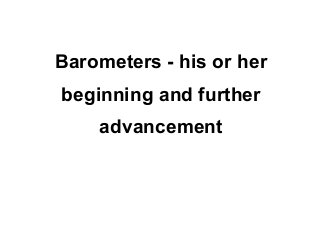 Barometers - his or her
beginning and further
    advancement
 