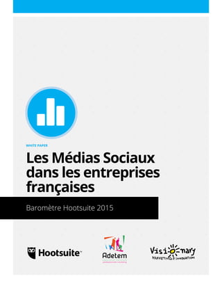 Un White Paper de Hootsuite
WHITE PAPER
Les Médias Sociaux
dans les entreprises
françaises
Baromètre Hootsuite 2015
 