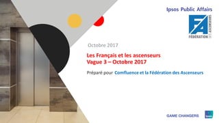 1
Préparé pour
Les Français et les ascenseurs
Vague 3 – Octobre 2017
Comfluence et la Fédération des Ascenseurs
Octobre 2017
 