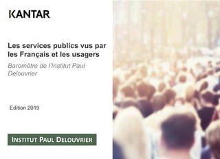 Les services publics vus par
les Français et les usagers
Baromètre de l’Institut Paul
Delouvrier
Edition 2019
 