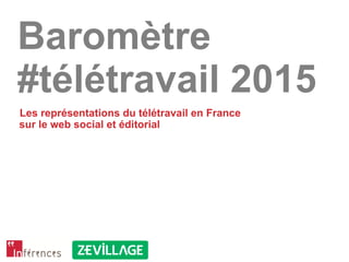Baromètre
#télétravail 2015
Les représentations du télétravail en France
sur le web social et éditorial
 