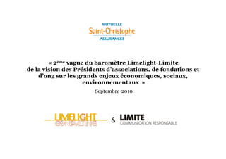 « 2ème vague du baromètre Limelight-Limite
de la vision des Présidents d’associations, de fondations et
d’ong sur les grands enjeux économiques, sociaux,
environnementaux »
Septembre 2010
&
 