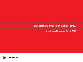Baromètre Présidentielles 2012
Semaine du 27 mars au 2 avril 2012
 