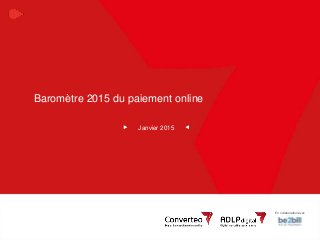 En collaboration avec 1Baromètre 2015 du paiement online
En collaboration avec
Baromètre 2015 du paiement online
Janvier 2015
 