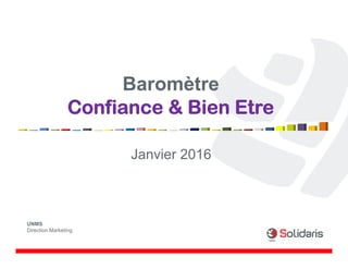 Baromètre
Confiance & Bien Etre
Janvier 2016
UNMS
Direction Marketing
 