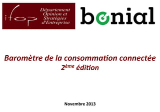 Baromètre	
  de	
  la	
  consomma/on	
  connectée
	
  
2ème	
  édi/on
	
  

Novembre	
  2013	
  
	
  
1

 