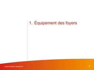 www.fondation.dauphine.fr 4
1. Équipement des foyers
 