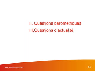 II. Questions barométriques
III.Questions d’actualité
www.fondation.dauphine.fr 55
 