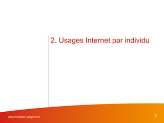 2. Usages Internet par individu
www.fondation.dauphine.fr 7
 