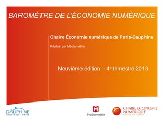 Chaire Économie numérique de Paris-Dauphine
Réalisé par Médiamétrie
Neuvième édition – 4e trimestre 2013
BAROMÈTRE DE L’ÉCONOMIE NUMÉRIQUE
 