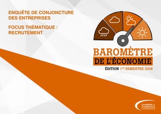 ÉDITION 1ER
SEMESTRE 2019
DE L’ÉCONOMIE
BAROMÈTRE
ENQUÊTE DE CONJONCTURE
DES ENTREPRISES
FOCUS THÉMATIQUE :
RECRUTEMENT
 