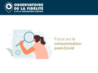 Focus sur la
consommation
post-Covid
 