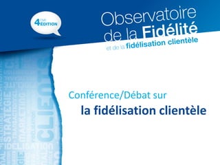 Conférence/Débat sur
  la fidélisation clientèle
 
