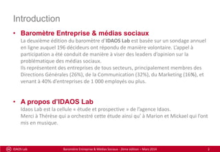 Introduction
• Baromètre Entreprise & médias sociaux
La deuxième édition du baromètre d’IDAOS Lab est basée sur un sondage...