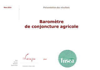 Mars 2014
pour
Présentation des résultats
Baromètre
de conjoncture agricole
 