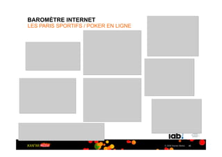 BAROMÈTRE INTERNET
LES PARIS SPORTIFS / POKER EN LIGNE




                                      © 2009 Kantar Media   42
 