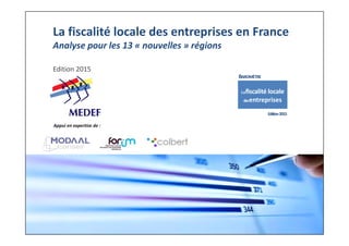 La fiscalité locale des entreprises en France
Analyse pour les 13 « nouvelles » régions
Edition 2015
L a fiscalité locale
des entreprises
BAROMÈTRE
Edition 2015
Appui en expertise de :
 