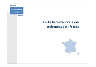 2 – La fiscalité locale des 
entreprises en France
Page 
11
L a fiscalité locale
des entreprises
BAROMÈTRE
Edition 2015
 