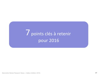 Baromètre Market Research News – Callson (Edition 2016) 47
7	points	clés	à	retenir		
pour	2016	
 