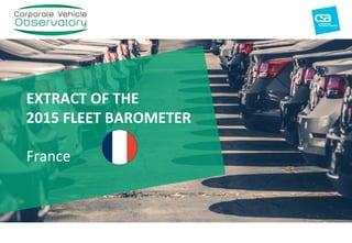 1
EXTRACT	
  OF	
  THE	
  	
  
2015	
  FLEET	
  BAROMETER	
  	
  
	
  
	
  
France	
  
 