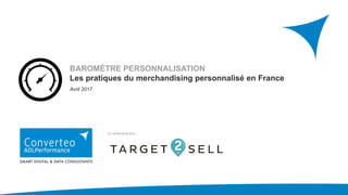 BAROMÈTRE PERSONNALISATION
Les pratiques du merchandising personnalisé en France
Avril 2017
En partenariat avec :
 