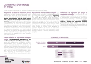 INTRODUCCIÓN I DEFINICIÓN I FACTORES I PERFIL I CASOS I ANEXOS
Las principales oportunidades
del sector
Existen una serie de tendencias que favorecen el emprendimiento tecnológico en España:
50% 50%
68%32%
Electrónica, informática
y telecomunicaciones
Otros
Estudios Varios/TIC-Otros Sectores
Recuperación notable de la financiación privada
disponible en forma de capital semilla o capital riesgo
después de la “sequía de fondos” durante la crisis.
La red de inversores se nutre de las aportaciones de
aquellos emprendedores que han tenido mucho
éxito y disponen de recursos que invertir en nuevos
proyectos, a los que además ofrecen un apoyo valioso
como mentores, como se ha explicado en el epígrafe
sobre financiación del capítulo 3, factores del éxito.
Esta clase de inversiones son más características del
emprendimiento tecnológico que de otros sectores.
No obstante, en relación con la financiación el experto
en emprendimiento y profesor Isidre March recuerda
que al recibir una inyección de capital el emprendedor
no debe “relajarse”, sino que “debe siempre seguir
buscando recursos para la empresa y saber dedicarlos
a las áreas prioritarias”.
Popularidad de nuevos modelos de negocio que
reduzcan costes. La crisis ha impulsado a la búsqueda
de nuevas oportunidades, y según March, “quienes las
han sabido aprovechar, han salido beneficiados”.
La falta de recursos ha hecho que los consumidores
busquen “nuevos productos más económicos”, según
March, que ofrezcan un precio más competitivo
manteniendo la calidad. Con frecuencia, una forma de
conseguir ese ahorro es la migración al mundo online.
Claros ejemplos son BuyVip, plataforma de compras
online fundada por Gustavo García Brusilovsky, o
eltenedor, plataforma de reserva de restaurantes
fundada por Marcos Alves. En ambos casos se ofrece
acceder a productos y servicios premium a un precio
asequible.
Elevada formación del emprendedor tecnológico
español. Los emprendedores del sector TIC han
resultado ser los más formados de la muestra, ya
que un 50% de los mismos contaba con formación
multidisciplinaria (con frecuencia formación en
negocios además de técnica), frente al 32% para el
resto de sectores. Este aspecto es importante, ya que “el
ambiente académico y la cultura son factores clave del
éxito en el sector tecnológico de los que el emprendedor
debe nutrirse en todos los campos posibles”, según
afirma el experto en emprendimiento tecnológico,
inverso y CEO de CEOE internacional, Antonio Fontanini.
Proliferación de organismos que apoyan al
emprendedor tecnológico. Esta formación de base
muy desarrollada se ve además complementada con
el asesoramiento y acompañamiento que ofrecen
las numerosas incubadoras y aceleradoras que han
surgido en los últimos años. Se trata de entidades
públicas o privadas que seleccionan proyectos
prometedores en etapas iniciales y los apoyan de
diversas formas para maximizar sus posibilidades de
éxito. Existen muchas entidades de este tipo enfocadas
en especial a sectores tecnológicos.
Estudios Multidisciplinarios
No
 
