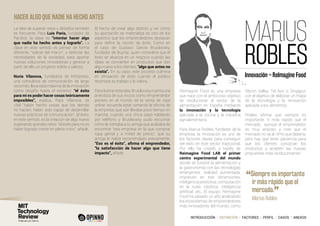 INTRODUCCIÓN I DEFINICIÓN I FACTORES I PERFIL I CASOS I ANEXOS
La idea de superar retos y desafíos también
es frecuente. Para Luis Paris, fundador de
Parclick, la clave es “intentar hacer algo
que nadie ha hecho antes y lograrlo”. La
clave en este sentido es pensar de forma
diferente, “salirse del marco”, y detectar las
necesidades de la sociedad, para aportar
nuevas soluciones innovadoras y generar a
partir de ello un proyecto sólido y valioso.
Nuria Vilanova, fundadora de Inforpress,
una consultora de comunicación de largo
recorrido, lleva esta máxima de la innovación
como desafío hasta el extremo: “el éxito
para mi es poder hacer cosas teóricamente
imposibles”, explica. Para Vilanova, es
vital “haber hecho cosas que los demás
no hacían, haber sido capaz de desarrollar
nuevas prácticas de comunicación”. El éxito,
en este sentido, es la creación de algo nuevo
superando grandes retos: “el éxito para mi es
haber logrado crecer en plena crisis”, añade.
El hecho de crear algo distinto y ver cómo
su aportación se materializa es otro de los
aspectos que los emprendedores destacan
para definir la noción de éxito. Como en
el caso de Gustavo García Brusilovsky,
fundador de BuyVip, quien considera que el
éxito se alcanza en un negocio cuando las
ideas se convierten en productos que dan
algo nuevo a los clientes, “algo que antes no
existía”. En su caso, este proceso culmina
en sensación de éxito cuando el público
reconoce su trabajo y lo valora.
Parailustrarestaidea,Brusilovskycuentauna
anécdota de sus inicios como emprendedor
pionero en el mundo de la venta de ropa
online: recuerda estar cerrando la oficina de
la empresa, que aún llevaba poco tiempo en
marcha, cuando una chica pasó hablando
por teléfono y Brusilovsky pudo escuchar
cómo le contaba a su amiga que acababa de
encontrar “esa empresa en la que comprar
ropa genial y a mitad de precio”, que su
amiga le había recomendado previamente.
“Eso es el éxito”, afirma el emprendedor,
“la satisfacción de hacer algo que tiene
impacto”, añade.
MARIUS
ROBLES
HACER ALGO QUE NADIE HA HECHO ANTES
Reimagine Food es una empresa
que nace con el ambicioso objetivo
de revolucionar el sector de la
alimentación en España mediante
la innovación y la tecnología
aplicada a la cocina y la industria
agroalimentaria.
Para Marius Robles, fundador de la
empresa, la innovación es uno de
los factores claves para conseguir
del éxito en este sector tradicional.
Por ello ha creado a través de
Reimagine Food LAB el primer
centro experimental del mundo
donde se fusione la alimentación y
la gastronomía con las tecnologías
emergentes: realidad aumentada,
impresión en tres dimensiones,
inteligencia predictiva, computación
en la nube, robótica, inteligencia
artificial, etc. El equipo Reimagine
Food ha pasado un año analizando
los ecosistemas de emprendedores
más innovadores del mundo, como
Silicon Valley, Tel Aviv o Singapur,
con el objetivo de elaborar un mapa
de la tecnología y la innovación
aplicada a los alimentos.
Robles afirma que siempre es
importante “ir más rápido que el
mercado, aunque el emprendedor
es muy ansioso y cree que el
mercado no va al ritmo que debería,
pero hay que tener paciencia para
que los clientes conozcan los
productos y acepten las nuevas
propuestas más revolucionarias”.
Innovación – ReImagine Food
“Siempre es importante
ir más rápido que el
mercado.
”
	 Marius Robles
 