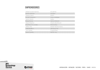 INTRODUCCIÓN I DEFINICIÓN I FACTORES I PERFIL I CASOS I ANEXOS
EMPRENDEDORES
Rafael Forcada Martínez Actualmed
Ramón Sánchez Nonabox
Roberto Martin MOAH
Román Cantanero Vinos y bodegas
Santos García Quieru
Sergio Escote Optima Network
Sergio Mayenco Orache desinfección
Sira Pérez De La Coba Shot & Shop
Stefan Götz Biobam Bioinformatics
Talal Benjelloun Glamping Hub
Tom Horsey Crazy4media
Xavier Guardia Soft for You
 