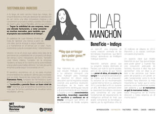 INTRODUCCIÓN I DEFINICIÓN I FACTORES I PERFIL I CASOS I ANEXOS
A lo largo de este camino hacia las metas, los
emprendedores a menudo destacan la satisfacción
de ver cómo una idea innovadora madura y se
convierteenunproyectosólidoyestable.Elfundador
de Zoom Labs, David Planelles, afirma que el éxito
es “lograr la viabilidad de una empresa, tener
una elevada facturación, y estar presente
en muchos mercados, pero también, que
el proyecto sea sostenible en el tiempo”.
En palabras de Juan Moreno, él éxito se
trata de “generar una inercia a partir de
una idea, que la empuje a seguir adelante
y a mantenerse en el tiempo por sí sola”. “Auto-
sostenerse, a eso lo considero éxito”, reitera Moreno.
Moreno no es el único que valora esta idea de la
permanencia y estabilidad de un proyecto a lo largo
del tiempo como indicadores del éxito. También
José María Vilaboy, fundador de la empresa
Xaraleira, se basa en la máxima de la sostenibilidad
a largo plazo para hablar del éxito: “se trata de que la
empresa pueda seguir funcionando sin mí”.
El beneficio económico en sí, es para muchos
emprendedores la validación última para constatar
que se están haciendo las cosas bien. Como para
Francesco Ferro, fundador de Pal Robotics quien
afirma que el éxito se alcanza cuando el proyecto
es “sostenible y permite llevar un buen nivel de
vida”. Mientras que el beneficio económico no es
más que “la forma cuantitativa de visualizar estos
resultados”, afirma.
SOSTENIBILIDAD: INGRESOS
PILAR
MANCHÓN
Pilar Manchón es una sevillana
que estudió Filología y gracias
a su esfuerzo consiguió una
beca Fulbright para investigar
en Stanford. En Silicon Valley
descubrió que la lingüística estaba
viviendo una auténtica revolución
tecnológica de la mano del
procesamiento del lenguaje natural
y el reconocimiento de voz. Regresó
a España y con los conocimientos
adquiridos, tenacidad, capacidad
de sacrificio y confianza en sí
misma consiguió que dentro de
la Universidad de Sevilla surgiera
un spin-off, una empresa de
nueva creación centrada en las
tecnologías lingüísticas, que llamó
Indisys, abreviatura de Intelligent
Dialogue Systems.
Manchón siempre pensó que
su proyecto estaba destinado al
fracaso, por todo lo que le pasaba,
pero se dio cuenta de que “tienes
que poner el alma, el corazón y la
sangre en tu proyecto para alcanzar
las metas que te has propuesto”.
Su esfuerzo se vió recompensado
cuando Intel se fijó en su startup en
2012 y se los llevó a EE.UU. durante
un año. Allí Indisys demostró tener
la capacidad tecnológica necesaria
para convertirse en una parte
fundamental del departamento de
inteligencia artificial de Intel, que
acabó comprando la tecnología y
talento por la significativa cifra de
26 millones de dólares en 2013.
Manchón y su equipo continúan
vinculados al proyecto.
Un aspecto clave que resalta
Manchón es que “hay que arriesgar
para poder ganar” y “cuando hay
una conjunción adecuada de
factores, recursos e idea, hay que
aprovechar”, esto sin dejar a un
lado a las personas que hacen
parte del proyecto y sin perder un
valor fundamental, como lo es la
humildad. Para Manchón, lo más
importante es “saber que tú como
persona, como profesional, puedes
salir adelante y que si marcamos
un gol, lo marcamos todos, porque
todos empujamos en la misma
dirección y todos estamos en el
mismo barco”.
Beneficio – Indisys
“Hay que arriesgar
para poder ganar.
”
	 Pilar Manchón
 