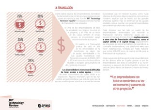 INTRODUCCIÓN I DEFINICIÓN I FACTORES I PERFIL I CASOS I ANEXOS
Como cabría esperar, los emprendedores consideran
fundamental contarconlosrecursosnecesarios para
poner en marcha la idea. Por ello MIT Technology
Review en español ha indagado sobre las fuentes
de financiación más utilizados.
El 75% de los emprendedores de éxito
ha empleado sus propios recursos en
el proyecto, y en más de un tercio
de los casos también el círculo
cercano al emprendedor apoyó
económicamente al proyecto.
En cuanto a la financiación
pública, del total, un 38%
de los entrevistados se ha
beneficiado de algún tipo
de ayuda, reembolsable o no.
Las ayudas económicas más
frecuentes provienen de ENISA, CDTI
o ICEX, así como otros fondos públicos
estatales o europeos para proyectos de
alto contenido innovador.
Los emprendedores mencionan la dificultad
de tener acceso a estas ayudas e incluso
de tener conocimiento de cuáles están a su
disposición. Algunos reconocen que no las han
pedido porque consideran que solicitar este tipo de
ayudas puede suponer tal esfuerzo a nivel de trámites
burocráticos que no merecen la pena, como Nuria
Vilanova,deInforpress.Algunosexpertos,comoAntonio
Fontanini, explican que de hecho son las grandes
empresas quienes más se benefician de las ayudas
estatales, porque cuentan con personal especializado
para realizar las solicitudes con éxito.
Cabe destacar que tan solo un cuarto de los
emprendedores entrevistados ha recurrido a
financiación bancaria tradicional, quizás por su
escasez en tiempos de crisis. Por ello muchos recurren
a otras vías de financiación alternativas, como el
capital semilla o el capital riesgo, especialmente
las empresas del sector tecnológico. Un ejemplo es la
compañía Reclamador.es, una plataforma web para
hacer reclamaciones, fundada por Pablo Rabanal,
que recibió 600.000 euros de capital semilla para la
financiación de su proyecto.
Estasnuevasvíasdefinanciaciónestándesarrollándose
en los últimos años en España gracias a que los
emprendedores con éxito se convierten a su vez en
inversores y asesores de otros proyectos, como es el
caso de Carlos Blanco, de Akamon, o Nacho de Pinedo,
de ISDI.
LA FINANCIACIÓN
Recursos propios
75%
Capital Semilla
38%
Familia y amigos
35%
Pública
25%
Bancaria
24%
“Los emprendedores con
éxito se convierten a su vez
en inversores y asesores de
otros proyectos.
”
 