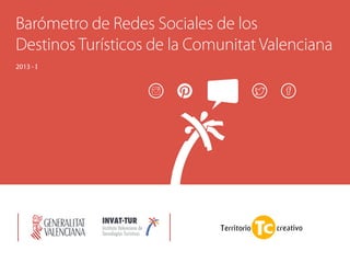 Barómetro de Redes Sociales de los
Destinos Turísticos de la Comunitat Valenciana
2013 - I
 