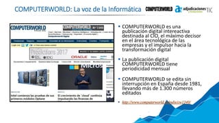  COMPUTERWORLD es una
publicación digital intereactiva
destinada al CIO, el máximo decisor
en el área tecnológica de las
...
