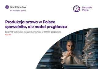 Produkcja prawa w Polsce
spowolniła, ale nadal przytłacza
Barometr stabilności otoczenia prawnego w polskiej gospodarce
Edycja 2018
Barometr
Prawa
 