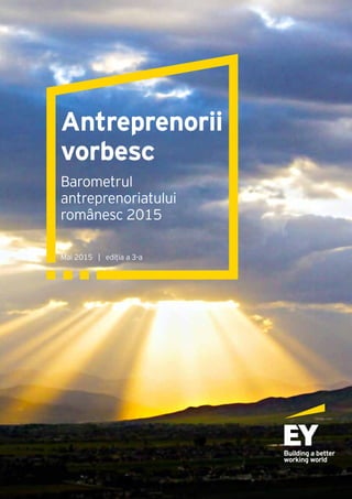 Antreprenorii
vorbesc
Barometrul
antreprenoriatului
românesc 2015
Mai 2015 | ediția a 3-a
 