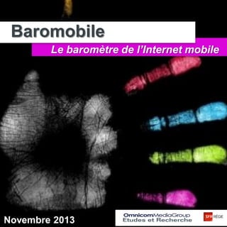 Baromobile 2013

Baromobile
Le baromètre de l’Internet mobile

Novembre 2013

1

 