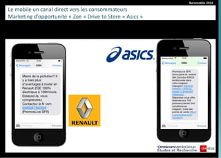 Baromobile 2014
Le mobile un canal direct vers les consommateurs
Marketing d’opportunité « Zoe » Drive to Store « Asics »
 
