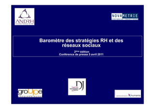 Baromètre des stratégies RH et des
        réseaux sociaux
                  2ème édition
        Conférence de presse 5 avril 2011
 