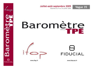 Juillet-août-septembre 2009                   Vague 35
                                     Réalisée du 9 au 24 juillet 2009




Sujets
              www.ifop.fr                                     www.fiducial.fr
d’actualité
 