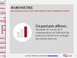 BAROMÈTRE
MESURER L’EFFICACITÉ DES MOYENS DE COMMUNICATION

Un parti pris affirmé :
Interpeller les acteurs de la
communic...
